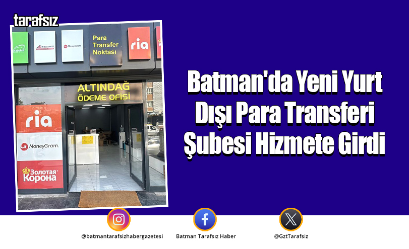 Batman’da Yeni Yurt Dışı Para Transferi Şubesi Hizmete Girdi
