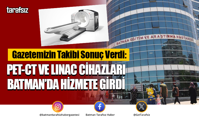 PET-CT VE LINAC CİHAZLARI BATMAN’DA HİZMETE GİRDİ