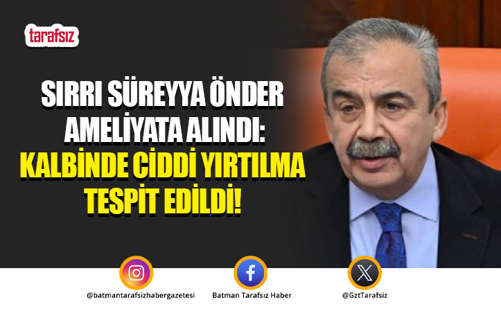 Sırrı Süreyya Önder Ameliyata Alındı: Kalbinde Ciddi Yırtılma Tespit Edildi!