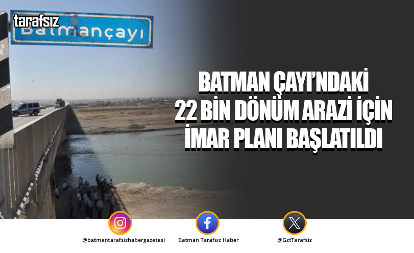 Batman Çayı’ndaki 22 Bin Dönüm Arazi İçin İmar Planı Başlatıldı