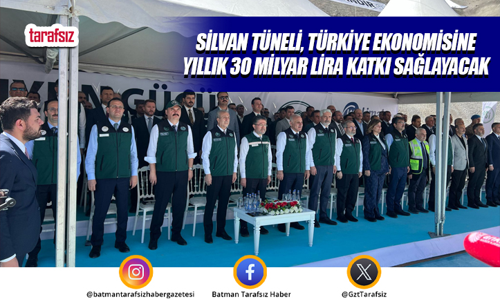 SİLVAN TÜNELİ, TÜRKİYE EKONOMİSİNE YILLIK 30 MİLYAR LİRA KATKI SAĞLAYACAK