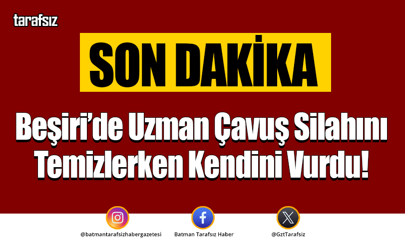 Beşiri’de Uzman Çavuş Silahını Temizlerken Kendini Vurdu!