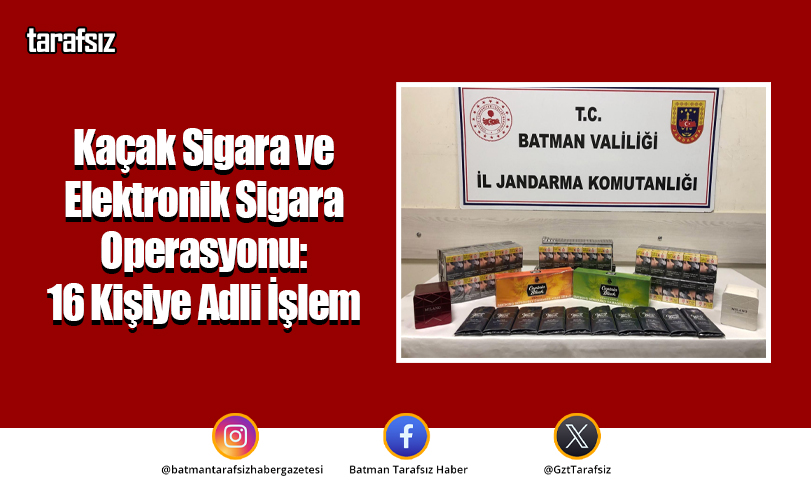 Hasankeyf’te Kaçak Sigara ve Elektronik Sigara Operasyonu: 16 Kişiye Adli İşlem