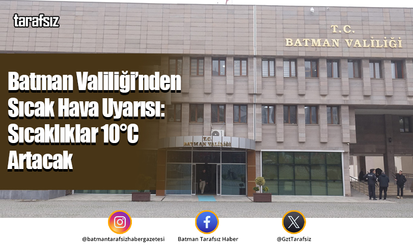 Batman Valiliği’nden Sıcak Hava Uyarısı: Sıcaklıklar 10°C Artacak