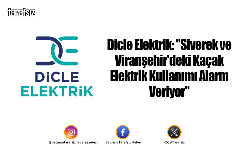 Dicle Elektrik: “Siverek ve Viranşehir’deki Kaçak Elektrik Kullanımı Alarm Veriyor”