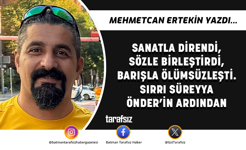 Sanatla Direndi, Sözle Birleştirdi, Barışla Ölümsüzleşti. Sırrı Süreyya Önder’in Ardından