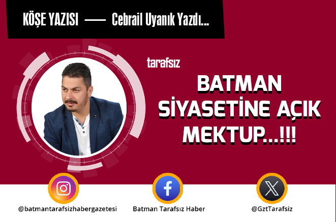 BATMAN SİYASETİNE AÇIK MEKTUP…!!!