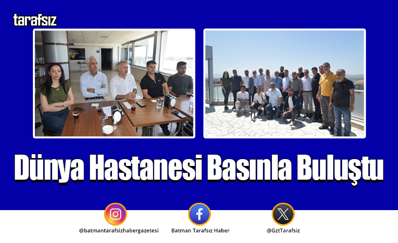 Dünya Hastanesi Basınla Buluştu