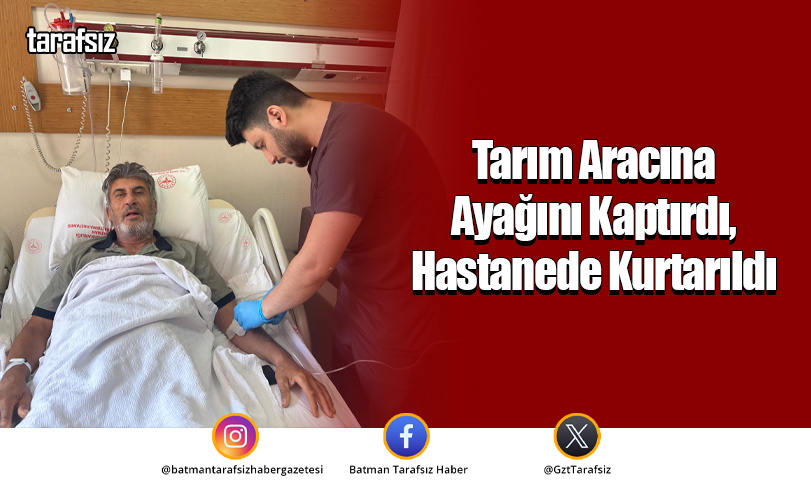 Tarım Aracına Ayağını Kaptırdı, Hastanede Kurtarıldı