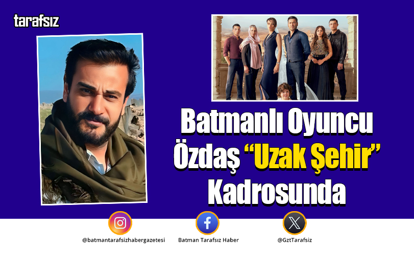 Batmanlı Oyuncu Özdaş “Uzak Şehir” Kadrosunda