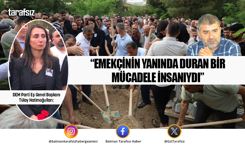 “EMEKÇİNİN YANINDA DURAN BİR MÜCADELE İNSANIYDI”