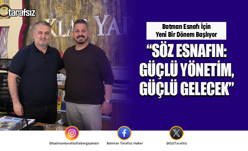 “SÖZ ESNAFIN: GÜÇLÜ YÖNETİM, GÜÇLÜ GELECEK”