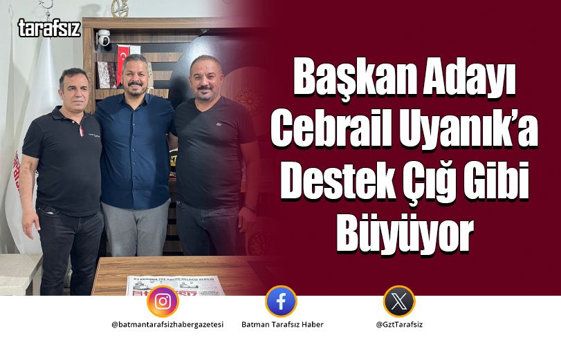 Başkan Adayı Cebrail Uyanık’a Destek Çığ Gibi Büyüyor