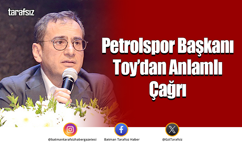 Petrolspor Başkanı Toy’dan Anlamlı Çağrı