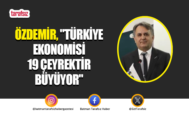 Özdemir, “Türkiye Ekonomisi 19 Çeyrektir Büyüyor”