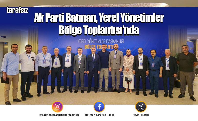 Ak Parti Batman, Yerel Yönetimler Bölge Toplantısı’nda