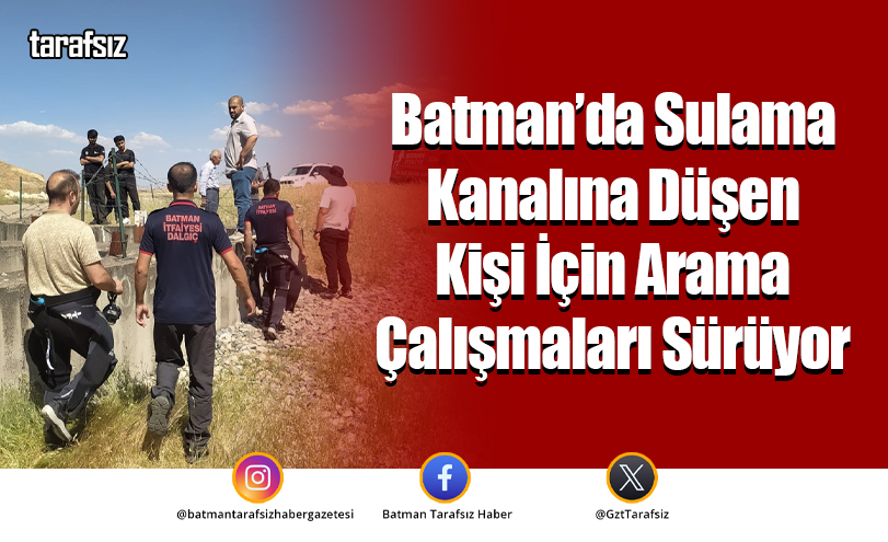 Batman’da Sulama Kanalına Düşen Kişi İçin Arama Çalışmaları Sürüyor
