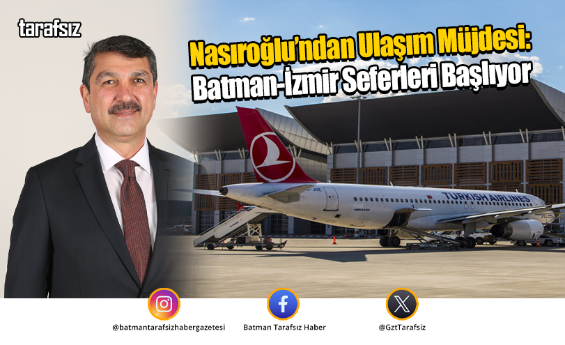 Nasıroğlu’ndan Ulaşım Müjdesi: Batman-İzmir Seferleri Başlıyor