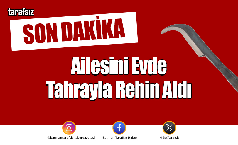 Ailesini Evde Tahrayla Rehin Aldı