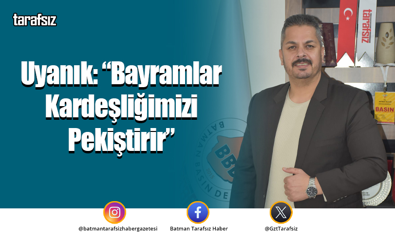 Uyanık: “Bayramlar Kardeşliğimizi Pekiştirir”