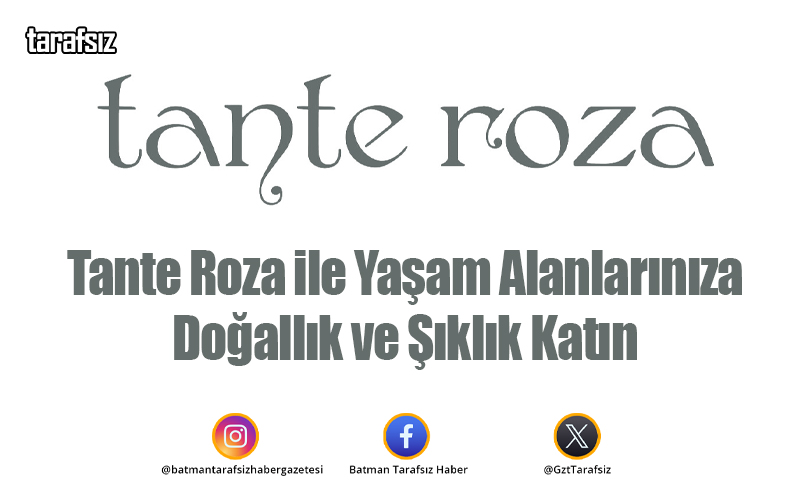 Tante Roza ile Yaşam Alanlarınıza Doğallık ve Şıklık Katın