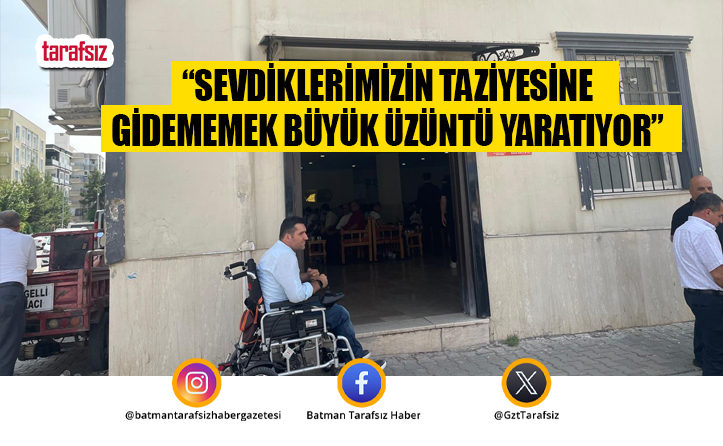 “Sevdiklerimizin Taziyesine Gidememek Büyük Üzüntü Yaratıyor”