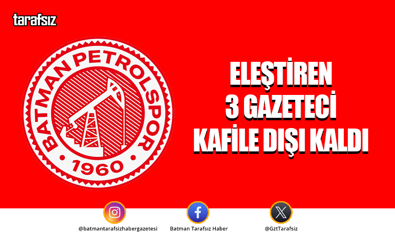 ELEŞTİREN 3 GAZETECİ KAFİLE DIŞI KALDI