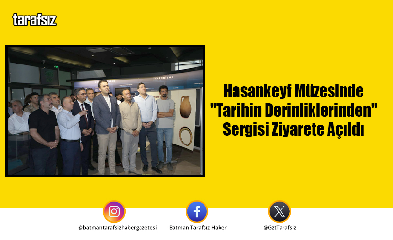 Hasankeyf Müzesinde “Tarihin Derinliklerinden” Sergisi Ziyarete Açıldı