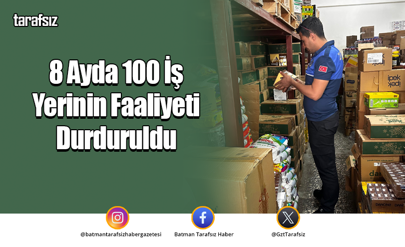 8 Ayda 100 İş Yerinin Faaliyeti Durduruldu