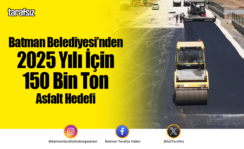 Batman Belediyesi’nden 2025 Yılı İçin 150 Bin Ton Asfalt Hedefi