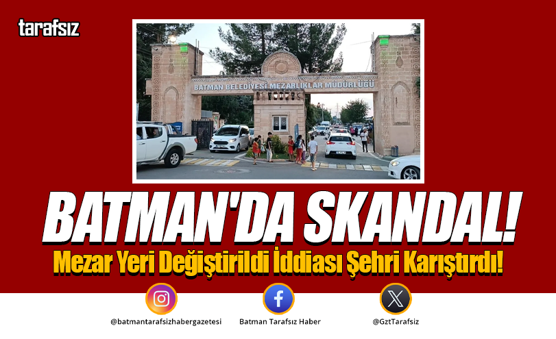 Batman’da Skandal! Mezar Yeri Değiştirildi İddiası Şehri Karıştırdı!
