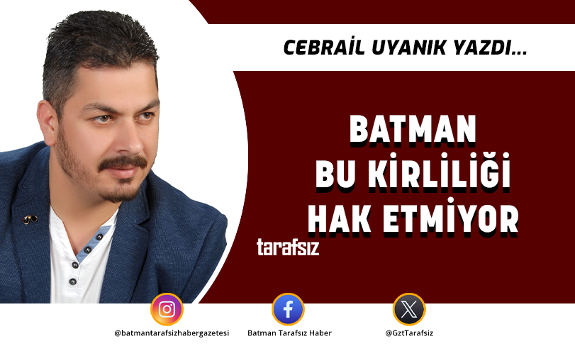 BATMAN BU KİRLİLİĞİ HAK ETMİYOR