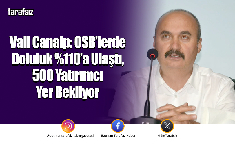 Vali Canalp: OSB’lerde Doluluk %110’a Ulaştı, 500 Yatırımcı Yer Bekliyor