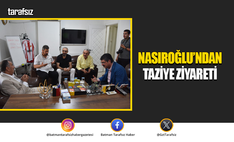 NASIROĞLU’NDAN TAZİYE ZİYARETİ