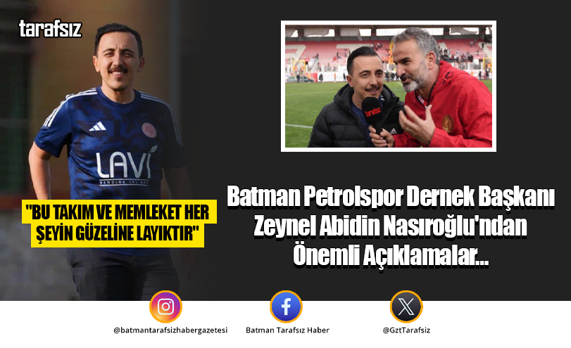 Batman Petrolspor Dernek Başkanı Zeynel Abidin Nasıroğlu’ndan Önemli Açıklamalar…