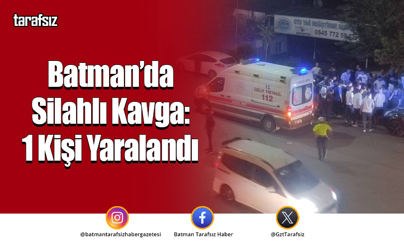 Batman’da Silahlı Kavga: 1 Kişi Yaralandı