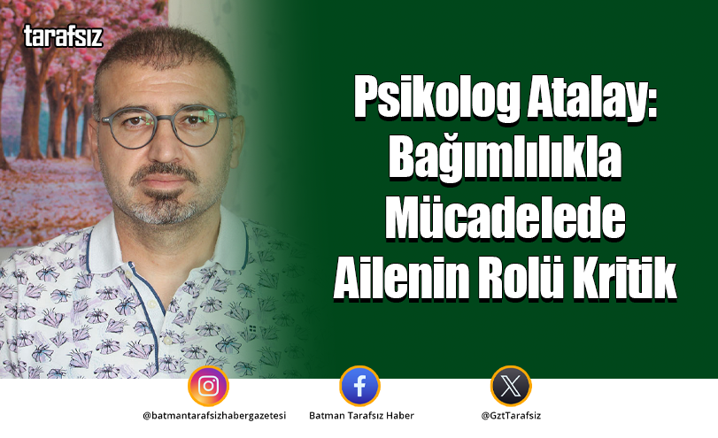 Psikolog Atalay: Bağımlılıkla Mücadelede Ailenin Rolü Kritik