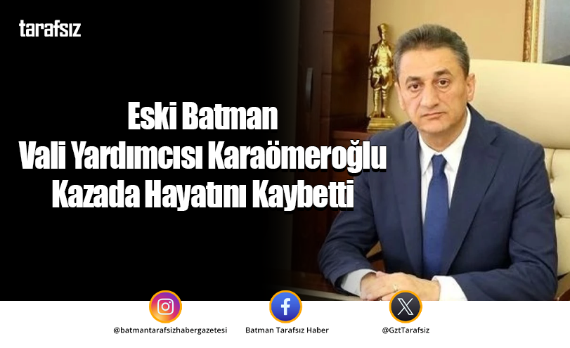 Eski Batman Vali Yardımcısı Karaömeroğlu Kazada Hayatını Kaybetti