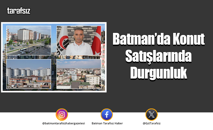 Batman’da Konut Satışlarında Durgunluk