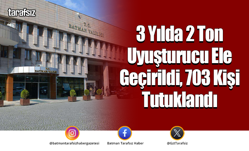 3 Yılda 2 Ton Uyuşturucu Ele Geçirildi, 703 Kişi Tutuklandı