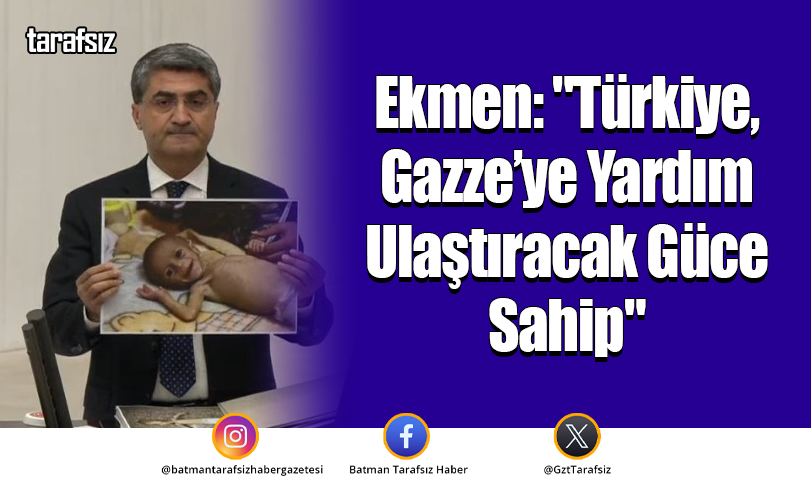 Ekmen: “Türkiye, Gazze’ye Yardım Ulaştıracak Güce Sahip”