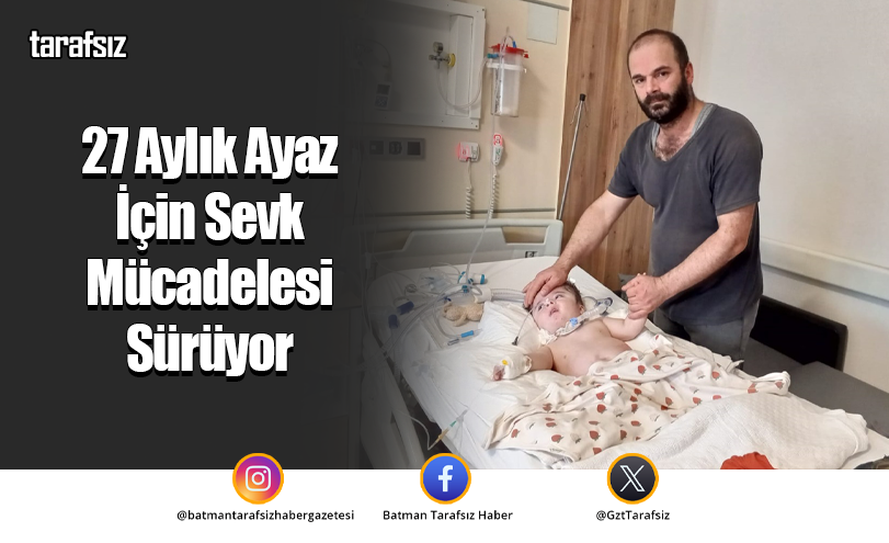 27 Aylık Ayaz İçin Sevk Mücadelesi Sürüyor