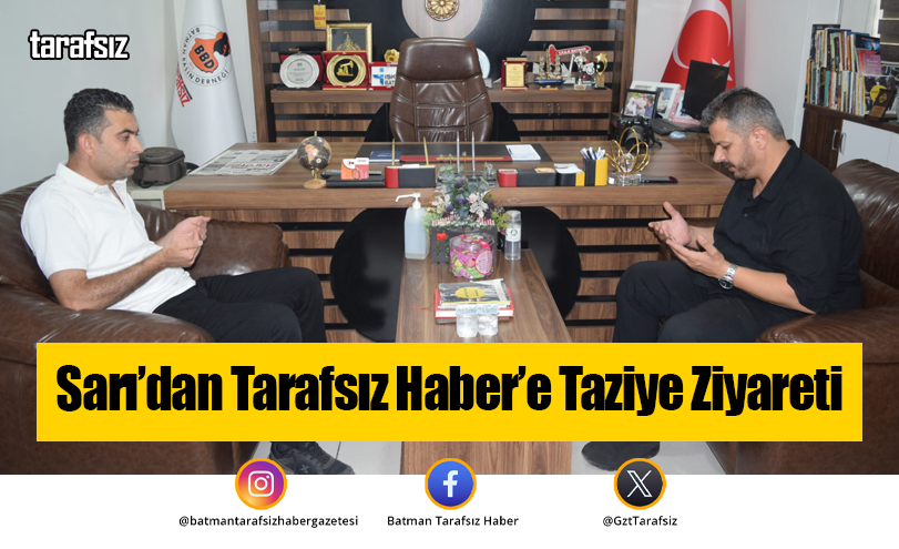Sarı’dan Tarafsız Haber’e Taziye Ziyareti