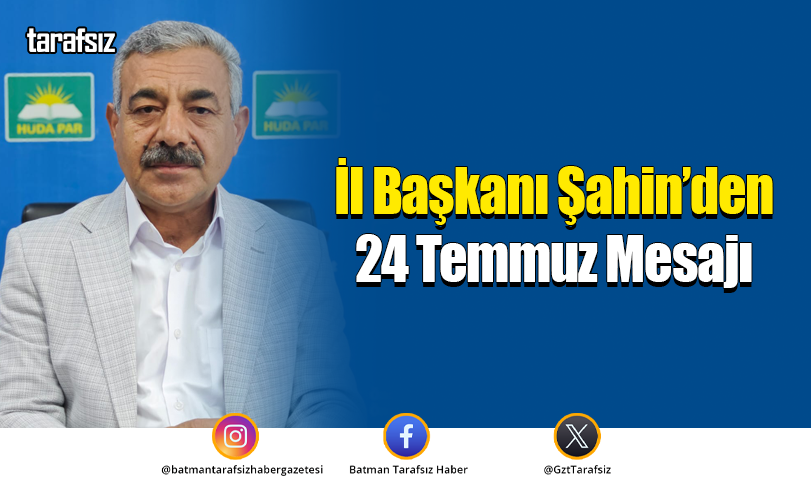 İl Başkanı Şahin’den 24 Temmuz Mesajı