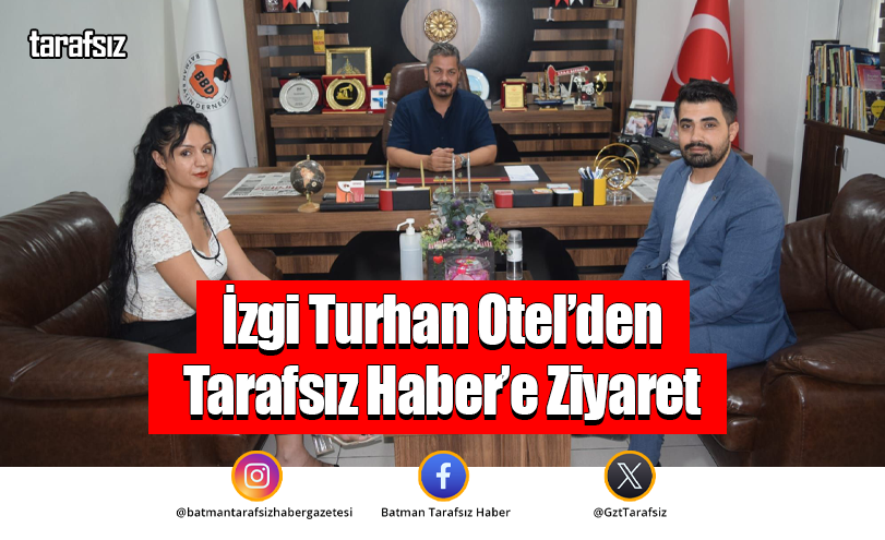 İzgi Turhan Otel’den Tarafsız Haber’e Ziyaret