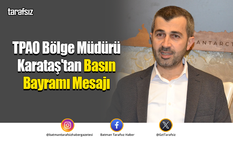 TPAO Bölge Müdürü Karataş’tan Basın Bayramı Mesajı