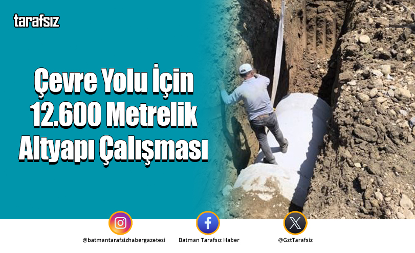 Çevre Yolu İçin 12.600 Metrelik Altyapı Çalışması