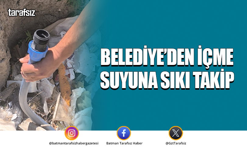 BELEDİYE’DEN İÇME SUYUNA SIKI TAKİP