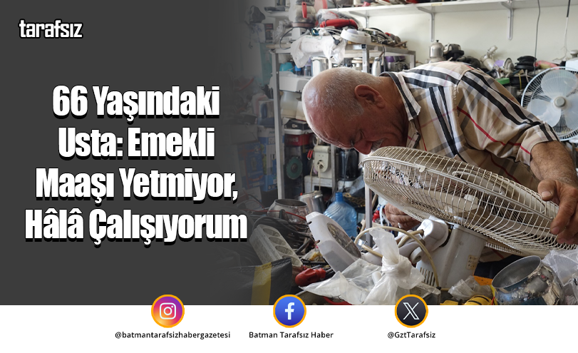66 Yaşındaki Usta: Emekli Maaşı Yetmiyor, Hâlâ Çalışıyorum