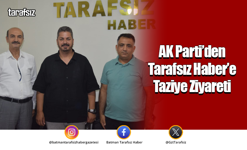 AK Parti’den Tarafsız Haber’e Taziye Ziyareti